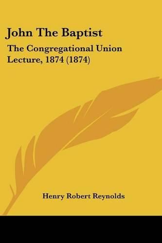 John The Baptist: The Congregational Union Lecture, 1874 (1874)