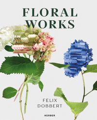 Cover image for Felix Dobbert: Floral Works