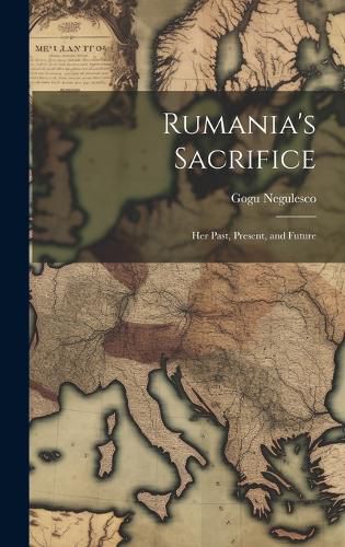 Cover image for Rumania's Sacrifice; her Past, Present, and Future