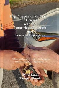 Cover image for High Steppin' off da Crack, the Original, with the Isometrics of Isolation And Power of Depression