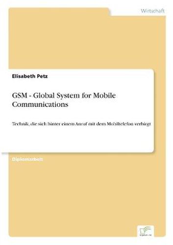 Cover image for GSM - Global System for Mobile Communications: Technik, die sich hinter einem Anruf mit dem Mobiltelefon verbirgt