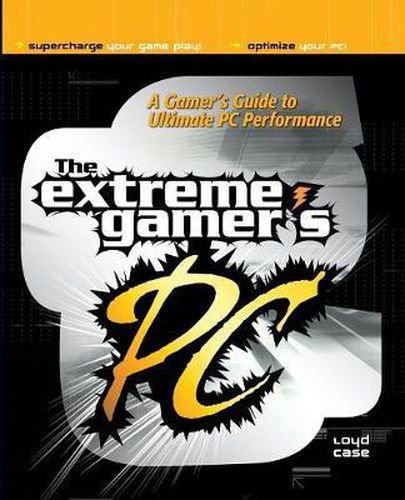 Cover image for The Extreme Gamer's PC: A Gamer's Guide To Ultimate PC Performance