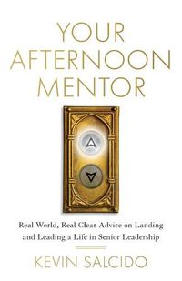 Cover image for Your Afternoon Mentor: Real World, Real Clear Advice on Landing and Leading a Life in Senior Leadership