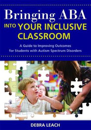 Cover image for Bringing ABA into Your Inclusive Classroom: A Guide to Improving Outcomes for Students with Autism Spectrum Disorders