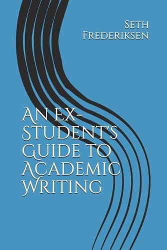 An Ex-Student's Guide to Academic Writing
