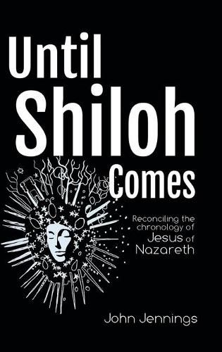 Until Shiloh Comes: Reconciling the Chronology of Jesus of Nazareth