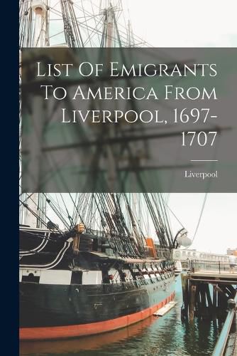 Cover image for List Of Emigrants To America From Liverpool, 1697-1707