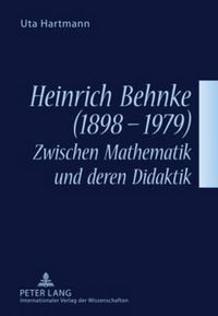 Cover image for Heinrich Behnke (1898-1979) - Zwischen Mathematik Und Deren Didaktik