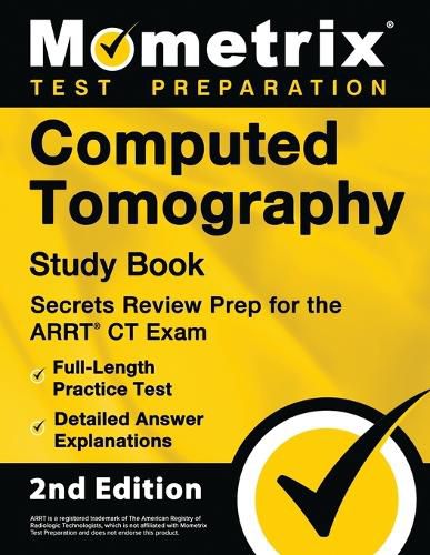 Cover image for Computed Tomography Study Book - Secrets Review Prep for the ARRT CT Exam, Full-Length Practice Test, Detailed Answer Explanations