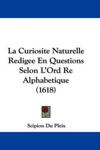 Cover image for La Curiosite Naturelle Redigee En Questions Selon L'Ord Re Alphabetique (1618)