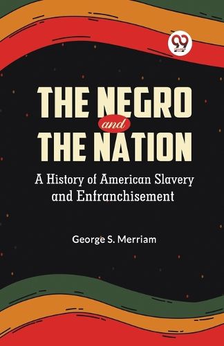 The Negro and the Nation a History of American Slavery and Enfranchisement