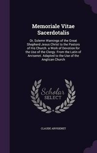 Cover image for Memoriale Vitae Sacerdotalis: Or, Solemn Warnings of the Great Shepherd Jesus Christ to the Pastors of His Church. a Work of Devotion for the Use of the Clergy. from the Latin of Arvisenet. Adapted to the Use of the Anglican Church