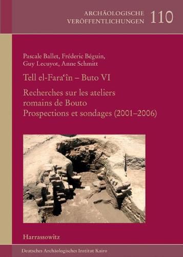 Cover image for Tell El-Fara'in-Buto VI: Recherches Sur Les Ateliers Romains de Bouto. Prospections Et Sondages (2001-2006)