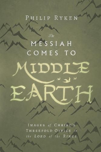 The Messiah Comes to Middle-Earth - Images of Christ"s Threefold Office in The Lord of the Rings