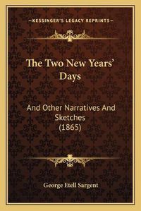 Cover image for The Two New Years' Days: And Other Narratives and Sketches (1865)