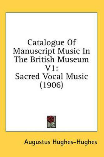 Cover image for Catalogue of Manuscript Music in the British Museum V1: Sacred Vocal Music (1906)