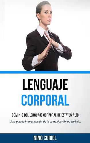 Cover image for Lenguaje corporal: Dominio del lenguaje corporal de estatus alto (Guia para la interpretacion de la comunicacion no verbal)