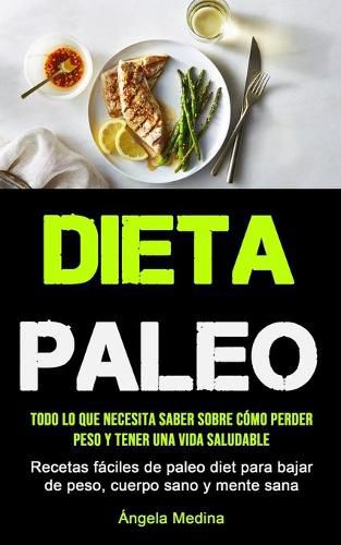 Cover image for Dieta Paleo: Todo lo que necesita saber sobre como perder peso y tener una vida saludable (Recetas faciles de paleo diet para bajar de peso, cuerpo sano y mente sana)