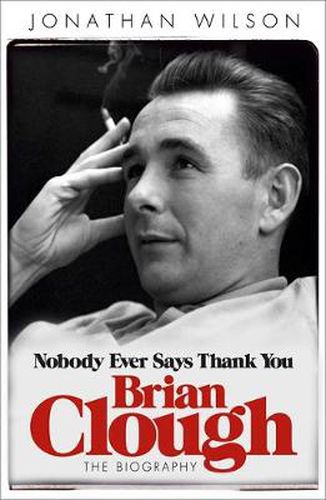 Brian Clough: Nobody Ever Says Thank You: The Biography