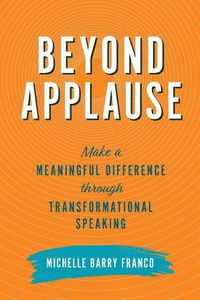 Cover image for Beyond Applause: Make a Meaningful Difference through Transformational Speaking