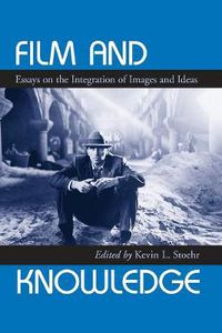 Cover image for Film and Knowledge: Essays on the Integration of Images and Ideas