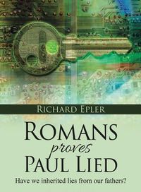 Cover image for Romans Proves Paul Lied - Have we inherited lies from our fathers?