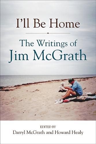 Cover image for I'll Be Home: The Writings of Jim McGrath