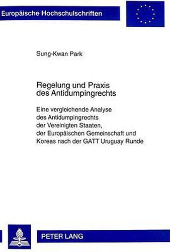 Cover image for Regelung Und Praxis Des Antidumpingrechts: Eine Vergleichende Analyse Des Antidumpingrechts Der Vereinigten Staaten, Der Europaeischen Gemeinschaft Und Koreas Nach Der GATT Uruguay Runde