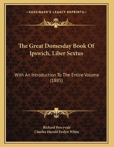 Cover image for The Great Domesday Book of Ipswich, Liber Sextus: With an Introduction to the Entire Volume (1885)