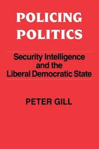 Cover image for Policing Politics: Security Intelligence and the Liberal Democratic State