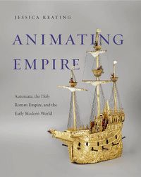 Cover image for Animating Empire: Automata, the Holy Roman Empire, and the Early Modern World