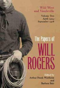 Cover image for The Papers of Will Rogers: Wild West and Vaudeville, April 1904-September 1908