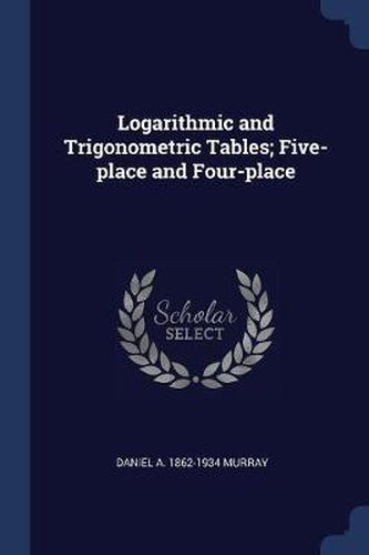 Cover image for Logarithmic and Trigonometric Tables; Five-Place and Four-Place