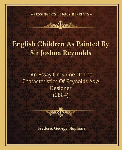 English Children as Painted by Sir Joshua Reynolds: An Essay on Some of the Characteristics of Reynolds as a Designer (1884)