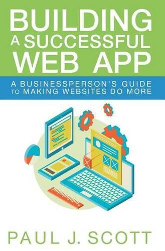 Building a Successful Web App: A Businessperson's Guide to Making Websites do More