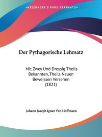 Cover image for Der Pythagorische Lehrsatz: Mit Zwey Und Dreysig Theils Bekannten, Theils Neuen Beweissen Versehen (1821)