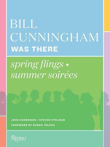 Cover image for Bill Cunningham Was There: Spring Flings + Summer Soirees