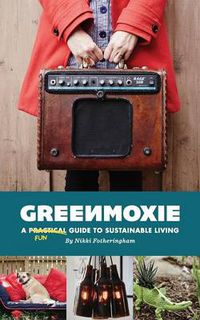 Cover image for Greenmoxie: A Practical Guide to Sustainable Living