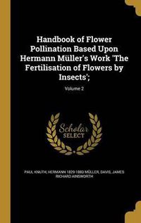 Cover image for Handbook of Flower Pollination Based Upon Hermann Muller's Work 'The Fertilisation of Flowers by Insects';; Volume 2