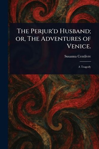 Cover image for The Perjur'd Husband; or, The Adventures of Venice.