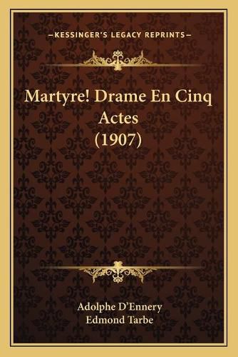 Cover image for Martyre! Drame En Cinq Actes (1907)