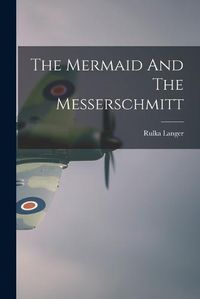 Cover image for The Mermaid And The Messerschmitt