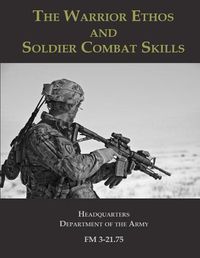 Cover image for The Warrior Ethos and Soldier Combat Skills: FM 3-21.75