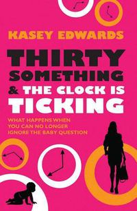 Cover image for Thirty Something And The Clock Is Ticking: What Happens When You Can No Longer Ignore the Baby Question