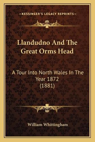 Cover image for Llandudno and the Great Orms Head: A Tour Into North Wales in the Year 1872 (1881)