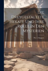 Cover image for Die Dreygestaltete Hekate Und Ihre Rolle In Den Mysterien