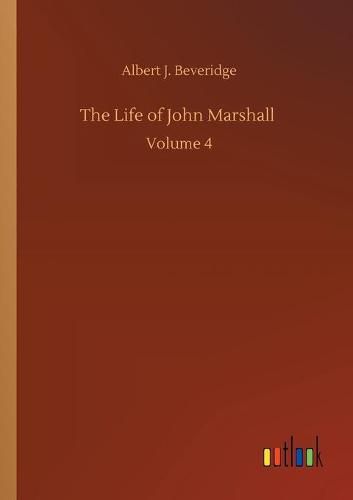 Cover image for The Life of John Marshall: Volume 4