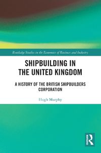 Cover image for Shipbuilding in the United Kingdom: A History of the British Shipbuilders Corporation