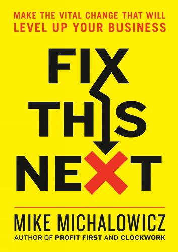 Cover image for Fix This Next: Make the Vital Change That Will Level Up Your Business