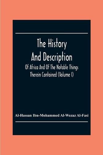 The History And Description Of Africa And Of The Notable Things Therein Contained (Volume I)